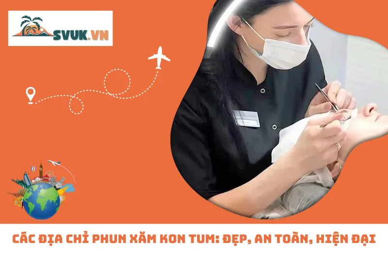 10 Địa Chỉ Phun Xăm Kon Tum: Đẹp, An Toàn, Hiện Đại