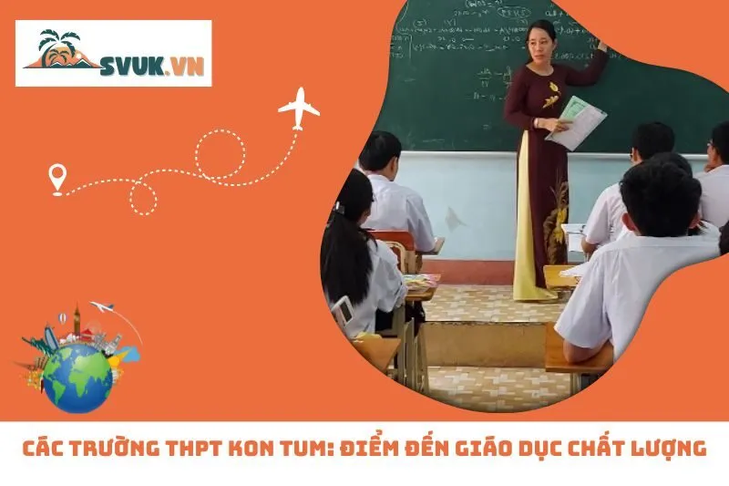 9 Trường THPT Kon Tum: Điểm Đến Giáo Dục Chất Lượng