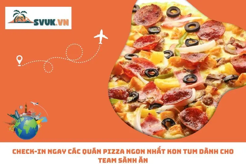 Check-In Ngay CáC Quán Pizza Ngon Nhất Kon Tum Dành Cho Team Sành Ăn