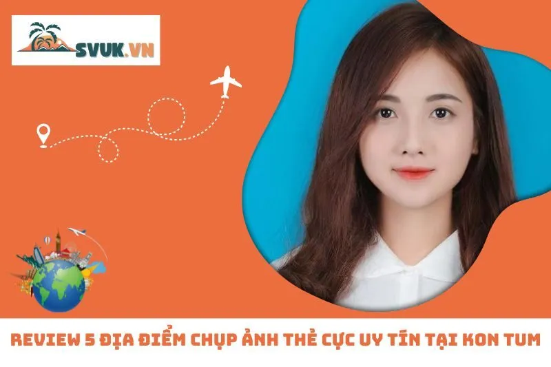 Review 5 Địa Điểm Chụp Ảnh Thẻ Cực Uy Tín Tại Kon Tum