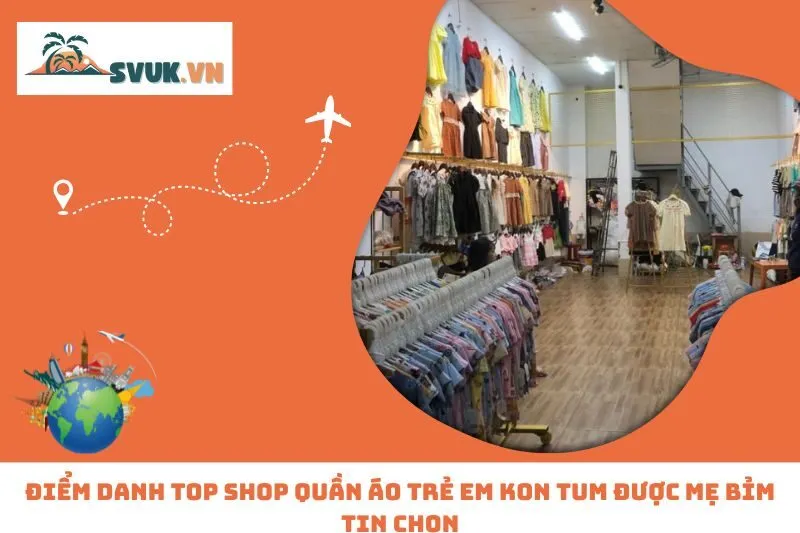 Điểm Danh Top Shop Quần Áo Trẻ Em Kon Tum Được Mẹ Bỉm Tin Chọn