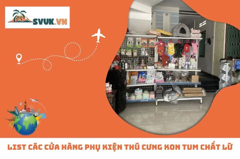 List 6 Cửa Hàng Phụ Kiện Thú Cưng Kon Tum Chất Lừ