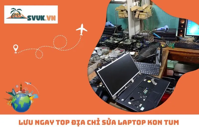 Lưu Ngay Top Địa Chỉ Sửa Laptop Kon Tum Chuẩn Chất Lượng