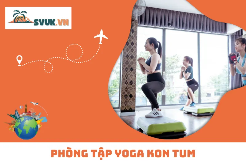 Phòng Tập Yoga Kon Tum: Top Trung Tâm Uy Tín và Chất Lượng