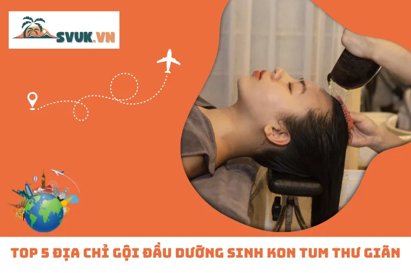 Top 5 Địa Chỉ Gội Đầu Dưỡng Sinh Kon Tum Thư Giãn, Đẳng Cấp