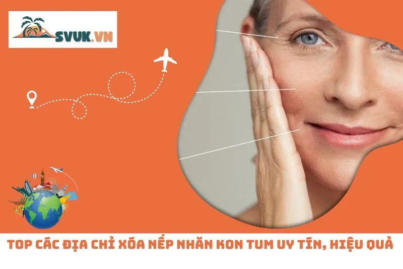 Top 5 Địa Chỉ Xóa Nếp Nhăn Kon Tum Uy Tín, Hiệu Quả Và Hiện Đại