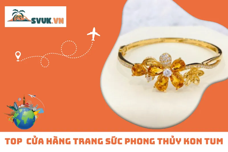 Top 7 Cửa Hàng Trang Sức Phong Thủy Kon Tum Uy Tín, Chất Lượng