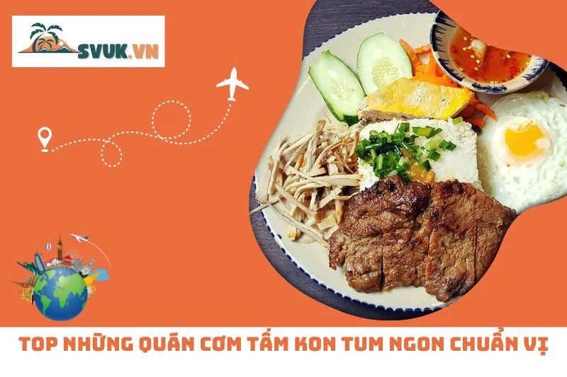 Top 8 Quán Cơm Tấm Kon Tum Ngon Chuẩn Vị, Giá Cả Hợp Lý