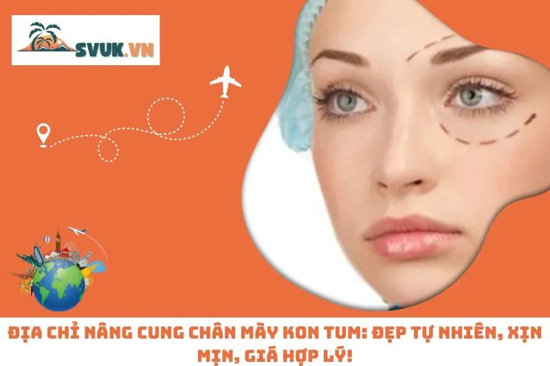 Địa Chỉ Nâng Cung Chân Mày Kon Tum: Đẹp Tự Nhiên, Xịn Mịn, Giá Hợp Lý!