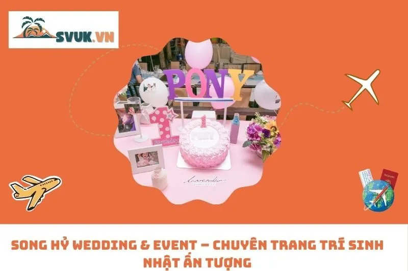 Song Hỷ Wedding & Event – Chuyên Trang Trí Sinh Nhật Ấn Tượng