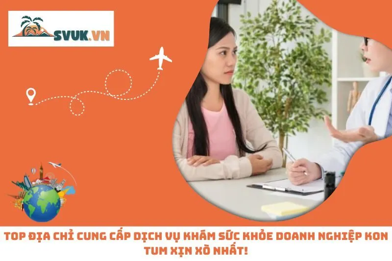 Top Địa Chỉ Cung Cấp Dịch Vụ Khám Sức Khỏe Doanh Nghiệp Kon Tum Xịn Xò Nhất!