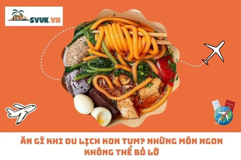 Ăn gì khi du lịch Kon Tum? Những món ngon không thể bỏ lỡ