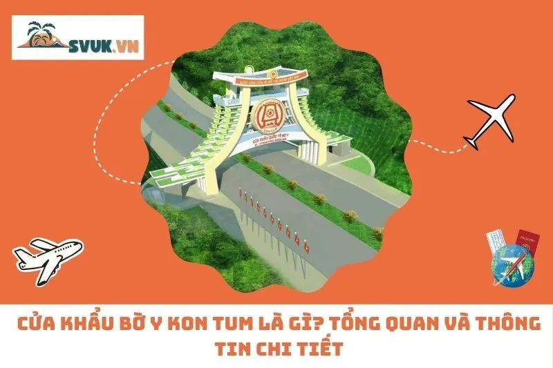 Cửa Khẩu Bờ Y Kon Tum Là Gì? Tổng Quan Và Thông Tin Chi Tiết