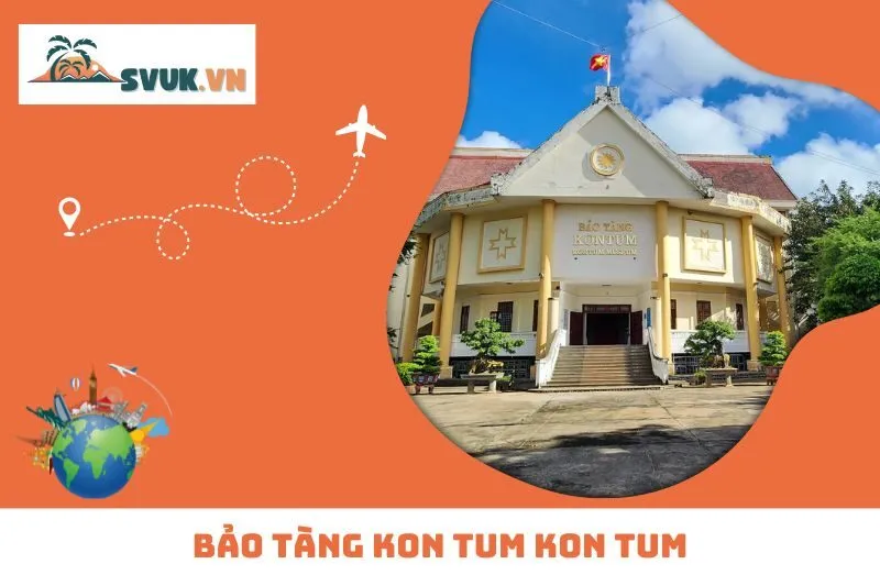 Khám Phá Bảo Tàng Kon Tum: Hành Trình Về Văn Hóa Tây Nguyên