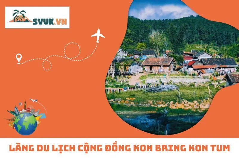 Làng Du Lịch Cộng Đồng Kon Bring Kon Tum – Hành Trình Khám Phá Văn Hóa Tây Nguyên