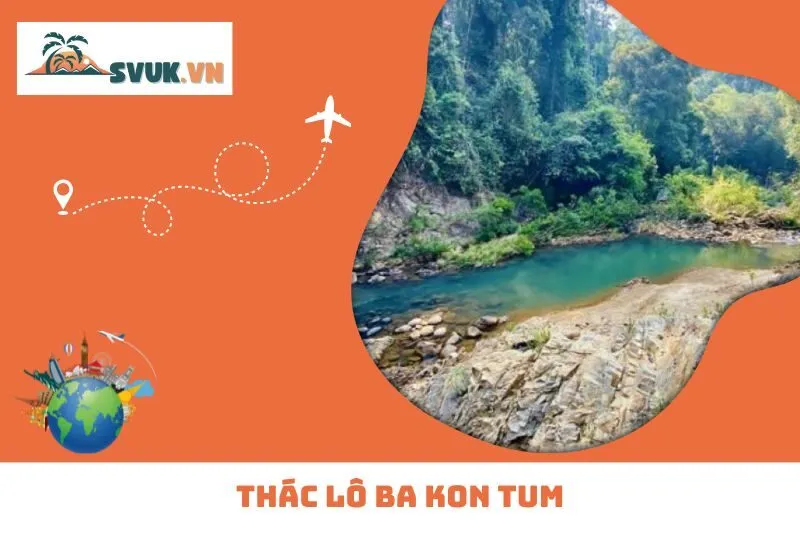 Thác Lô Ba Kon Tum: Khám Phá Vẻ Đẹp Hoang Sơ Giữa Núi Rừng