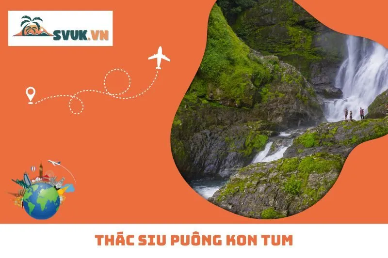 Thác Siu Puông Kon Tum – Chốn Hoang Sơ Hấp Dẫn Dân Phượt