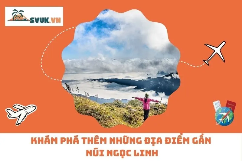 Khám phá thêm những địa điểm gần Núi Ngọc Linh