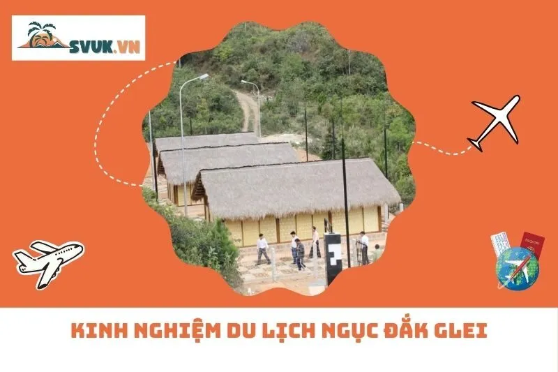 Kinh nghiệm du lịch Ngục Đắk Glei