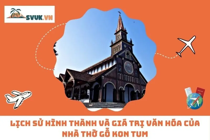 Lịch Sử Hình Thành Và Giá Trị Văn Hóa Của Nhà Thờ Gỗ Kon Tum