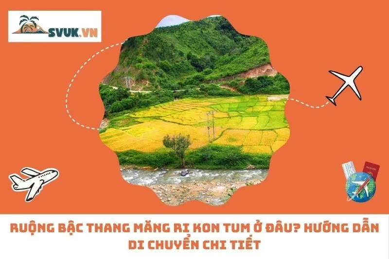 Ruộng Bậc Thang Măng Ri Kon Tum Ở Đâu? Hướng Dẫn Di Chuyển Chi Tiết