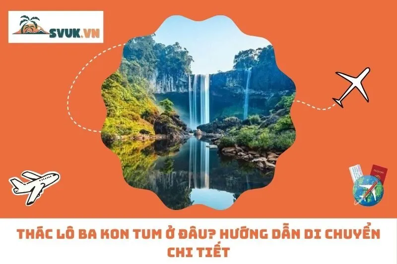 Thác Lô Ba Kon Tum Ở Đâu? Hướng Dẫn Di Chuyển Chi Tiết