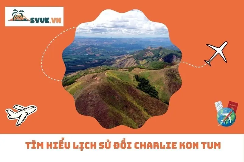 Tìm Hiểu Lịch Sử Đồi Charlie Kon Tum