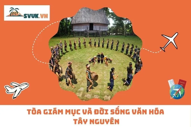 Tòa Giám Mục  Và Đời Sống Văn Hóa Tây Nguyên