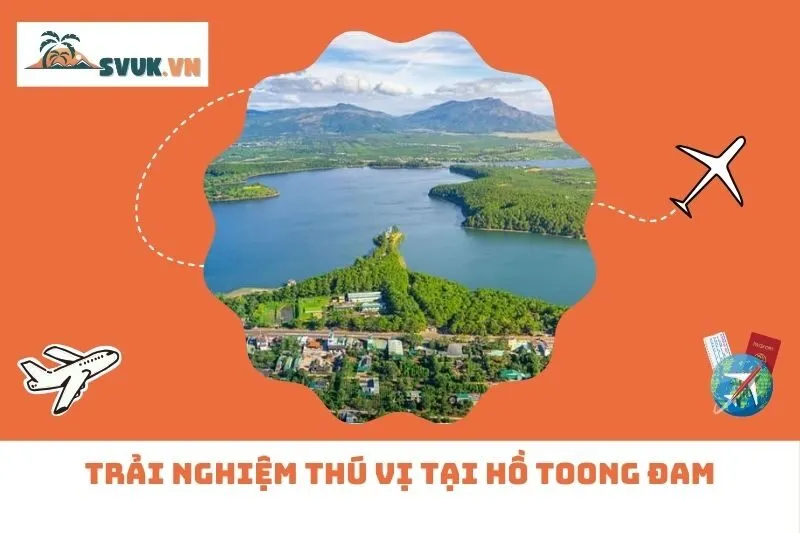 Trải nghiệm thú vị tại Hồ Toong Đam