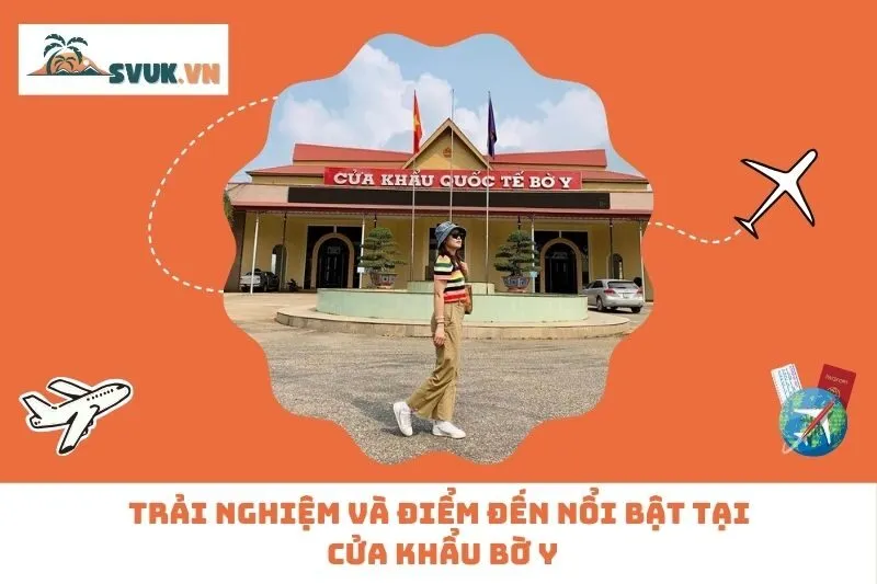 Trải Nghiệm Và Điểm Đến Nổi Bật Tại Cửa Khẩu Bờ Y