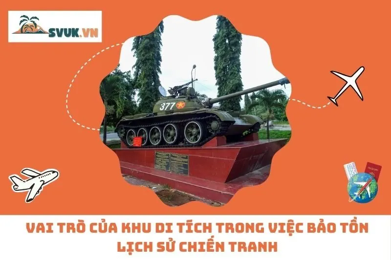 Vai trò của Khu di tích trong việc bảo tồn lịch sử chiến tranh