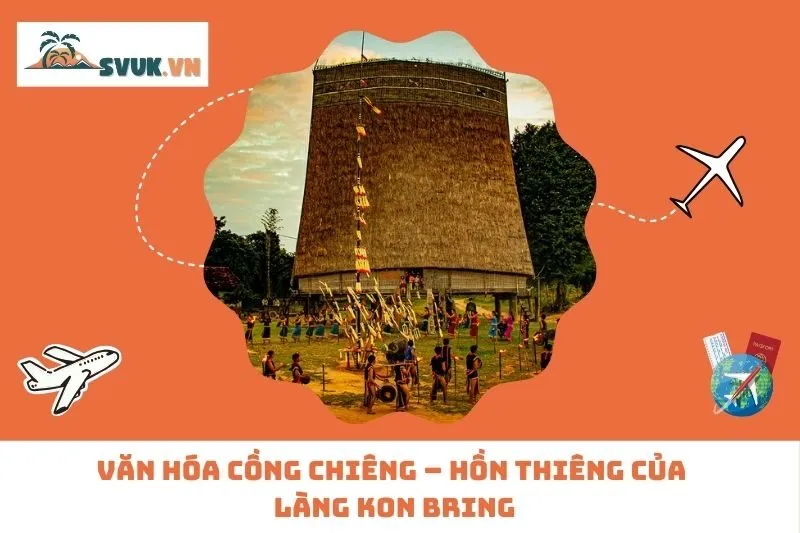 Văn Hóa Cồng Chiêng – Hồn Thiêng Của Làng Kon Bring